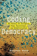 Coding Democracy : How Hackers Are Disrupting Power, Surveillance