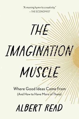 The Imagination Muscle: Where Good Ideas - Paperback, by Read Albert - Very Good