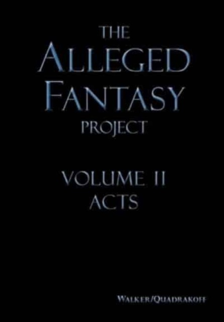 The Alleged Fantasy Project: Volume II Acts by J Bartholomew Walker HARDBACK