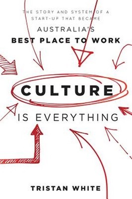Culture Is Everything : The Story and System of a Start-Up That Became Austra...