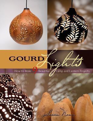 Gourd Lights: How to Make 9 Beautiful Lamp and Lantern Projects by 