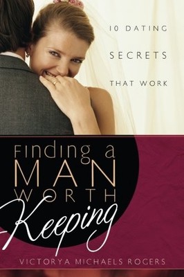FINDING A MAN WORTH KEEPING: DATING SECRETS THAT WORK By Victorya Michaels NEW