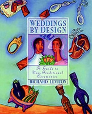 Weddings by Design: A Guide to the Non-Traditional Ceremony by Richard Leviton (
