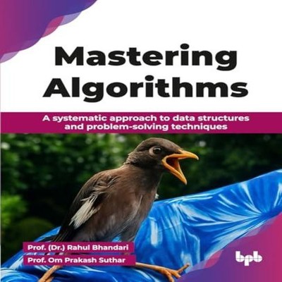 Mastering Algorithms A systematic approach to data structures and