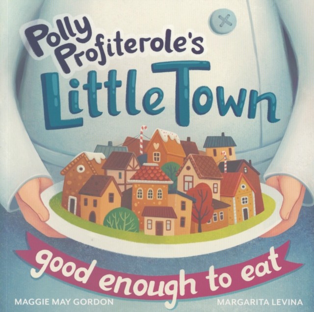 Polly Profiterole's Little Town: Good Enough to  by Maggie May Gordon PAPERBACK