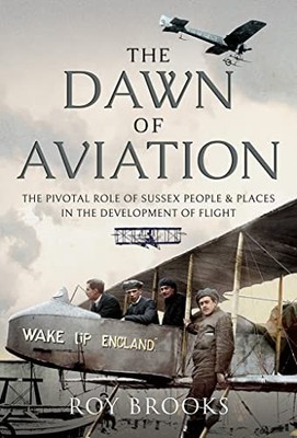 The Dawn of Aviation: The Pivotal Role of Sussex People and Places in the Devel