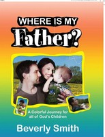 Where Is My Father? A Colorful Journey For All Of God's Children Beverly Smith