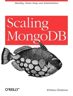 Scaling MongoDB: Sharding, Cluster Setup, and Administration - Chodorow, Kri...