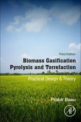 Biomass Gasification, Pyrolysis and Torrefaction Practical Design and Theory 3e