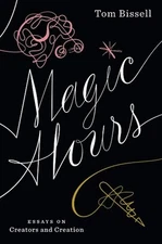 Magic Hours: Essays on Creators and Creation by Bissell