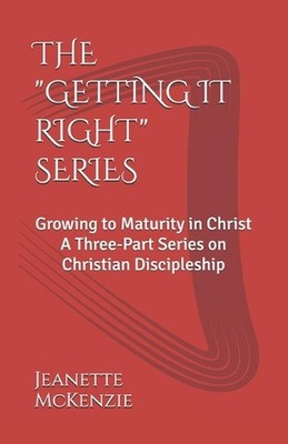 The ''Getting It Right'' Series: Growing to Maturity in Christ by Jeanette McKenzi