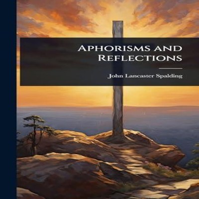 Aphorisms and Reflections John Lancaster Spalding Hardcover Creat