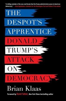 The Despot's Apprentice: Donald Trump's Attack on Democracy by Dr Brian Klaas (E