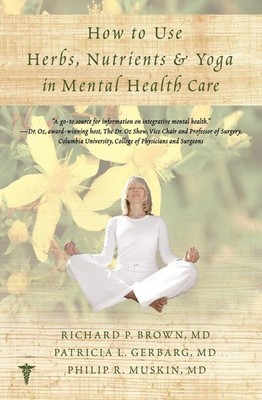 How to Use Herbs, Nutrients, & Yoga in Mental Health by Patricia L. Gerbarg M.D.