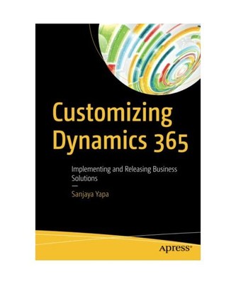 Customizing Dynamics 365: Implementing and Releasing Business Solutions, Sanjaya