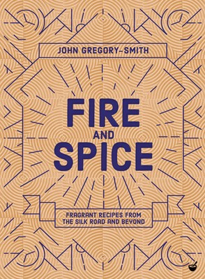 Fire & Spice | Fragrant recipes from the Silk Road and beyond | Gregory-Smith