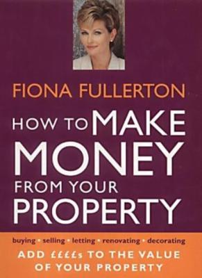 How to Make Money from Your Property: Add Pounds to the Value o 