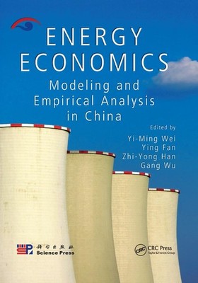 Energy Economics: Modeling and Empirical Analysis in China by Yi-Ming Wei (Engli