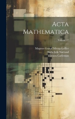 Acta Mathematica; Volume 27 [French] by Magnus Gustaf Mittag-Leffler [Hardback]