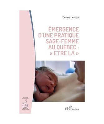 émergence d'une pratique sage femme au Québec : ''être la'', Céline Lemay