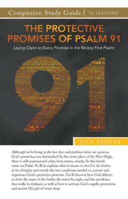The Protective Promises of Psalm 91 Study Guide by Rick Renner: New