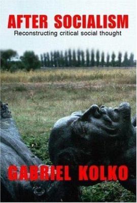 After Socialism: Reconstructing Critical Social Thought, Kolko, Gabriel, Very Go