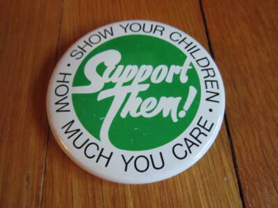 Show Your Children How Much You Car SUPPORT THEM! Vtg Button Pin Pinback 
