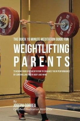The Quick 15 Minute Meditation Guide for Weightlifting Parents: Teaching Your Ki
