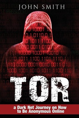 TOR: a Dark Net Journey on How to Be Anonymous Online (TOR,Dark Net,DarkNet,...