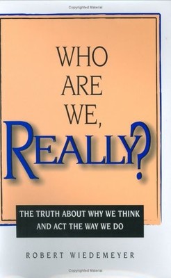 WHO ARE WE, REALLY THE TRUTH ABOUT WHY WE THINK AND ACT By Robert Wiedemeyer