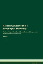 REVERSING EOSINOPHILIC ESOPHAGITIS NATURALLY THE RAW VEGAN By Health Central NEW