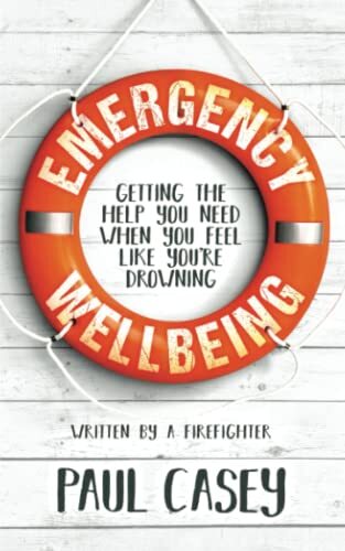 Emergency Wellbeing: Getting the help you need when you feel l... by Casey, Paul