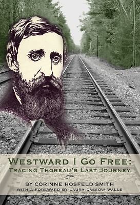 Westward I Go Free: Tracing Thoreau's Last Journey by Horsfeld Smith, Corinne