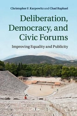 Deliberation, Democracy, and Civic Forums by Christopher F. K... - 9781107630727