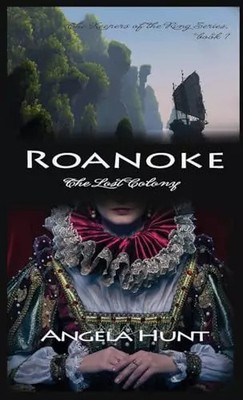 Roanoke, the Lost Colony, Angela E Hunt
