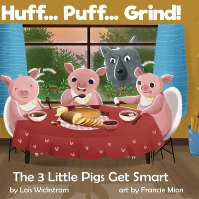 Huff... Puff... Grind! The 3 Little Pigs Get Smart Wickstrom Lois
