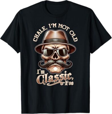 CHALE IM NOT OLD IM CLASSIC FOO Funny Cholo Chicano Lowrider T-Shirt