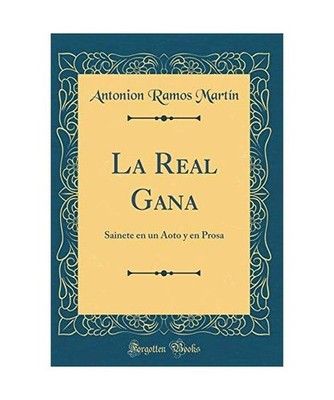 La Real Gana: Sainete en un Aoto y en Prosa [Classic Reprint]: Sainete en un Aot