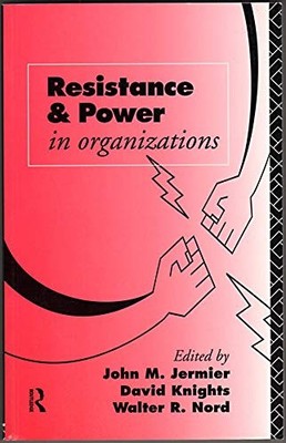 Resistance and Power in Organizations (Critical Perspectives on 
