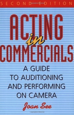 Acting in Commercials : A Guide to Auditioning and Performing on