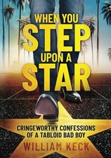 When You Step Upon a Star: Cringeworthy Confessions of a Tabloid Bad Boy by Keck