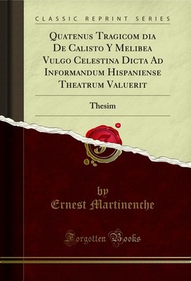 Quatenus Tragicomœdia De Calisto Y Melibea Vulgo Celestina Dicta Ad Informandum