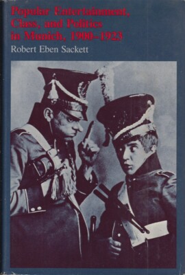 Popular Entertainment, Class, Politics in Munich, 1900-1923 By Sackett, Robert