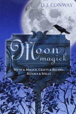 Moon Magic: Myth and Magic, Crafts and Recipes, Rituals and... - D.J. Conway