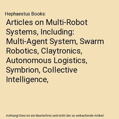Articles on Multi-Robot Systems, Including: Multi-Agent System, Swarm Robotics, 