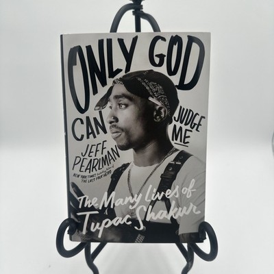 Only God Can Judge Me : The Many Lives of Tupac Shakur by Jeff Pearlman...