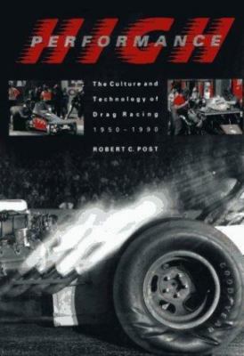 High Performance: The Culture and Technology of Drag Racing, 1950-1990 (Johns...