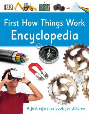 First How Things Work Encyclopedia: A First Reference Guide for Inquisitive Min