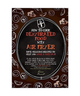HOW TO COOK DEHYDRATED FOOD WITH AIR FRYER [second edition]: some delicious reci