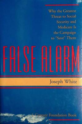 False Alarm: Why the Greatest Threat to Social Security and Medicare Is the Ca..